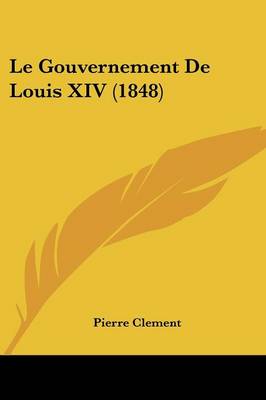 Book cover for Le Gouvernement de Louis XIV (1848)