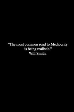 Cover of "The most Common road to Mediocrity is being Realistic