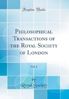 Book cover for Philosophical Transactions of the Royal Society of London, Vol. 1 (Classic Reprint)