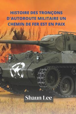 Book cover for Histoire Des Troncons d'Autoroute Militaire Un Chemin de Fer Est En Paix