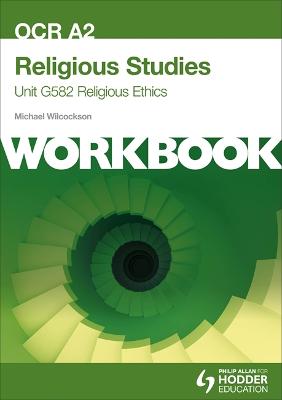 Book cover for OCR A2 Religious Studies Unit G582 Workbook: Religious Ethics