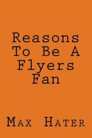 Cover of Reasons To Be A Flyers Fan