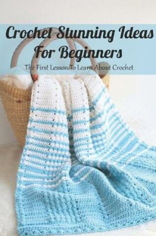 Cover of Crochet Stunning Ideas For Beginners