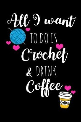 Cover of All I Want To Is Crochet & Drink Coffee