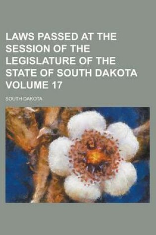 Cover of Laws Passed at the Session of the Legislature of the State of South Dakota Volume 17