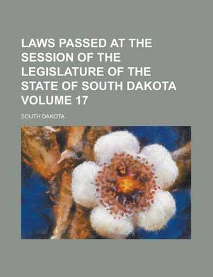 Book cover for Laws Passed at the Session of the Legislature of the State of South Dakota Volume 17