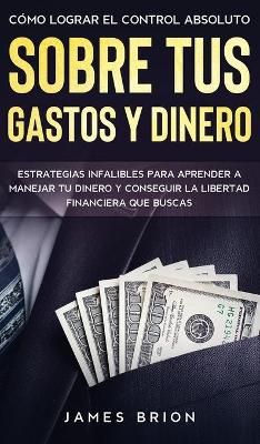 Book cover for Como Lograr el Control Absoluto sobre tus Gastos y Dinero