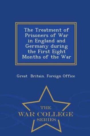 Cover of The Treatment of Prisoners of War in England and Germany During the First Eight Months of the War - War College Series