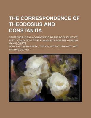 Book cover for The Correspondence of Theodosius and Constantia; From Their First Acquintance to the Departure of Theodosius. Now First Published from the Original Manuscripts