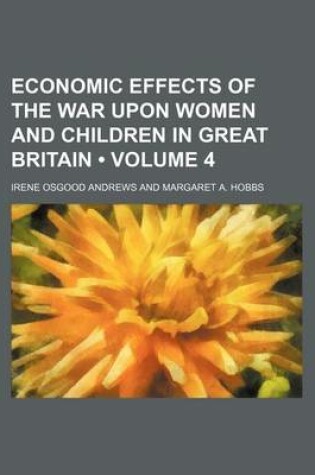 Cover of Economic Effects of the War Upon Women and Children in Great Britain (Volume 4)