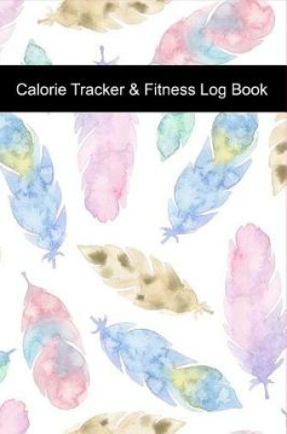 Cover of Calorie Tracker & Fitness Log Book
