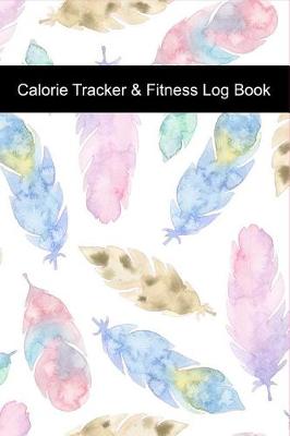 Book cover for Calorie Tracker & Fitness Log Book