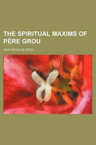 Cover of The Spiritual Maxims of Pere Grou