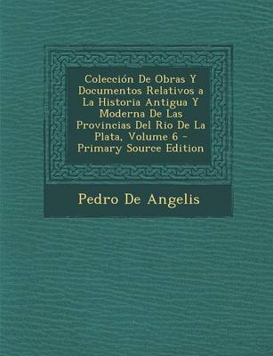 Book cover for Coleccion de Obras y Documentos Relativos a la Historia Antigua y Moderna de Las Provincias del Rio de La Plata, Volume 6