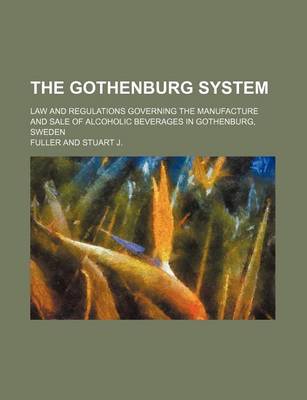 Book cover for The Gothenburg System; Law and Regulations Governing the Manufacture and Sale of Alcoholic Beverages in Gothenburg, Sweden