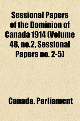 Book cover for Sessional Papers of the Dominion of Canada 1914 (Volume 48, No.2, Sessional Papers No. 2-5)