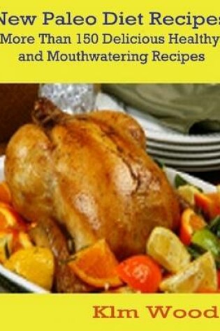 Cover of New Paleo Diet Recipes - More Than 150 Delicious Healthy Mouthwatering Recipes