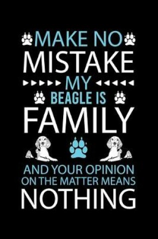 Cover of Make No Mistake My Beagle Is Family and Your Opinion on the Matter Means Nothing