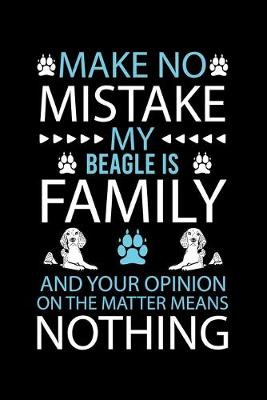 Book cover for Make No Mistake My Beagle Is Family and Your Opinion on the Matter Means Nothing