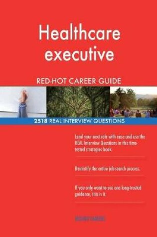 Cover of Healthcare executive RED-HOT Career Guide; 2518 REAL Interview Questions