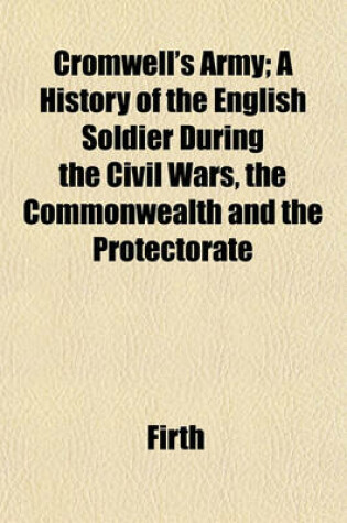 Cover of Cromwell's Army; A History of the English Soldier During the Civil Wars, the Commonwealth and the Protectorate