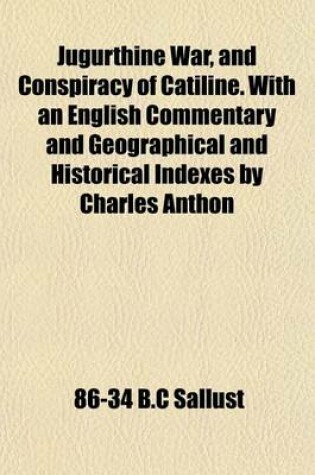 Cover of Jugurthine War, and Conspiracy of Catiline. with an English Commentary and Geographical and Historical Indexes by Charles Anthon
