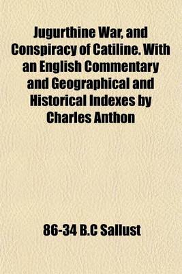 Book cover for Jugurthine War, and Conspiracy of Catiline. with an English Commentary and Geographical and Historical Indexes by Charles Anthon