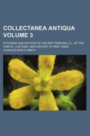 Cover of Collectanea Antiqua Volume 3; Etchings and Notices of Ancient Remains, Ill. of the Habits, Customs, and History of Past Ages