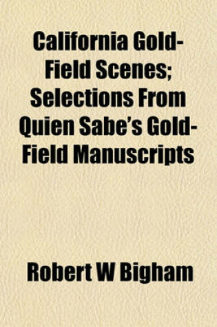 Cover of California Gold-Field Scenes; Selections from Quien Sabe's Gold-Field Manuscripts