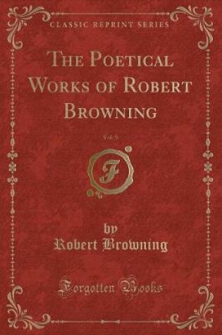 Cover of The Poetical Works of Robert Browning, Vol. 9 (Classic Reprint)