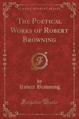 Book cover for The Poetical Works of Robert Browning, Vol. 9 (Classic Reprint)