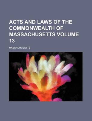 Book cover for Acts and Laws of the Commonwealth of Massachusetts Volume 13