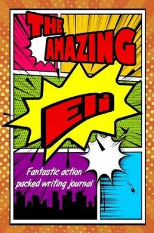 Cover of The Amazing Eli Fantastic Action Packed Writing Journal