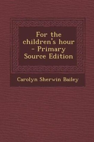 Cover of For the Children's Hour - Primary Source Edition