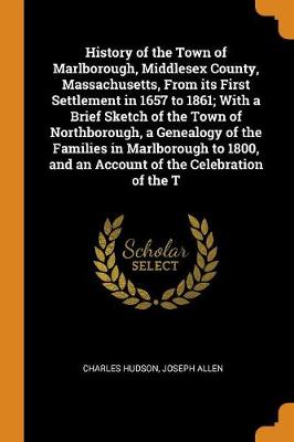 Book cover for History of the Town of Marlborough, Middlesex County, Massachusetts, from Its First Settlement in 1657 to 1861; With a Brief Sketch of the Town of Northborough, a Genealogy of the Families in Marlborough to 1800, and an Account of the Celebration of the T