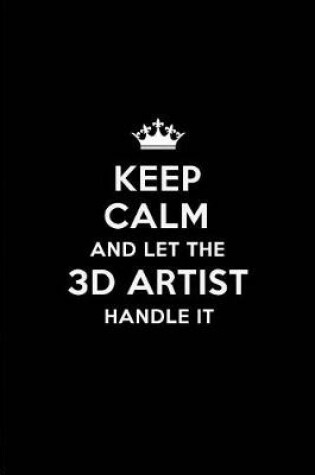 Cover of Keep Calm and Let the 3D Artist Handle It