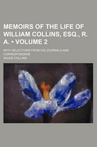 Cover of Memoirs of the Life of William Collins, Esq., R. A. (Volume 2); With Selections from His Journals and Correspondene