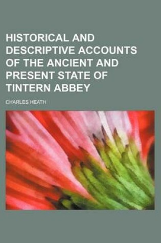 Cover of Historical and Descriptive Accounts of the Ancient and Present State of Tintern Abbey