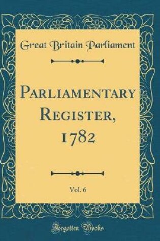Cover of Parliamentary Register, 1782, Vol. 6 (Classic Reprint)