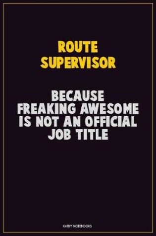 Cover of Route Supervisor, Because Freaking Awesome Is Not An Official Job Title