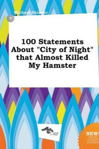 Cover of 100 Statements about City of Night That Almost Killed My Hamster