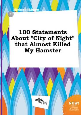 Book cover for 100 Statements about City of Night That Almost Killed My Hamster