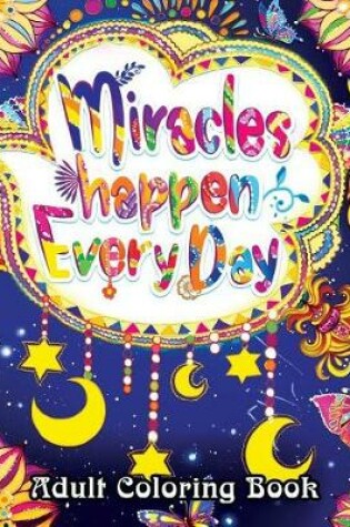 Cover of Miracles Happen Everyday Adult Coloring Book