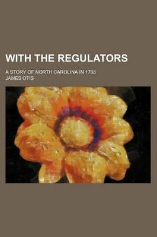 Cover of With the Regulators; A Story of North Carolina in 1768