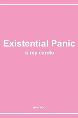 Cover of Existential Panic Is My Cardio - Funny Notebook. Notes & Exercise Book (Pink)