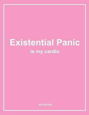 Book cover for Existential Panic Is My Cardio - Funny Notebook. Notes & Exercise Book (Pink)