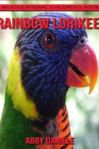 Cover of Rainbow lorikeet! An Educational Children's Book about Rainbow lorikeet with Fun Facts & Photos