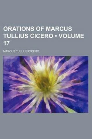 Cover of Orations of Marcus Tullius Cicero (Volume 17)