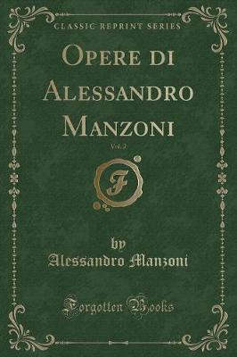 Book cover for Opere Di Alessandro Manzoni, Vol. 2 (Classic Reprint)