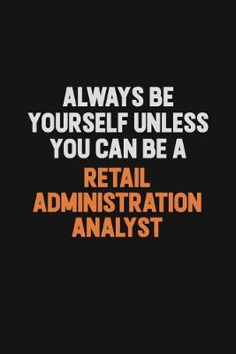 Book cover for Always Be Yourself Unless You Can Be A Retail Administration Analyst